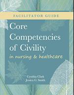 FACILITATOR GUIDE for Core Competencies of Civility in Nursing & Healthcare 