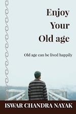 Enjoy Your Old age: Old age can be lived happily 