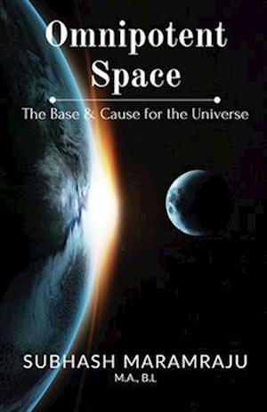 Omnipotent Space: The Base & the Cause for the Universe