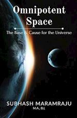 Omnipotent Space: The Base & the Cause for the Universe 