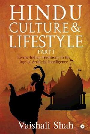 Hindu Culture and Lifestyle - Part I: Living Indian Traditions in the age of Artificial Intelligence