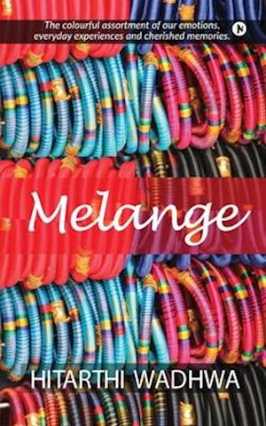 MELANGE: The Colorful Assortment of our Emotions, Everyday Experiences and Cherished Memories