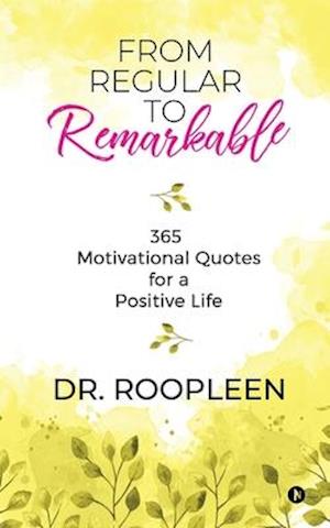 From Regular to Remarkable: 365 Motivational Quotes for a Positive Life