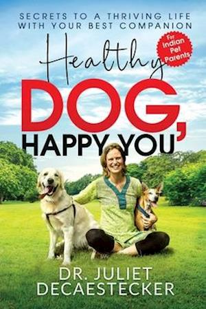 Healthy Dog, Happy You: Secrets to a Thriving Life with Your Best Companion