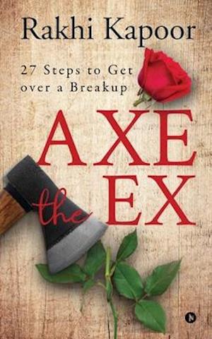 Axe the Ex: 27 steps to get over a breakup