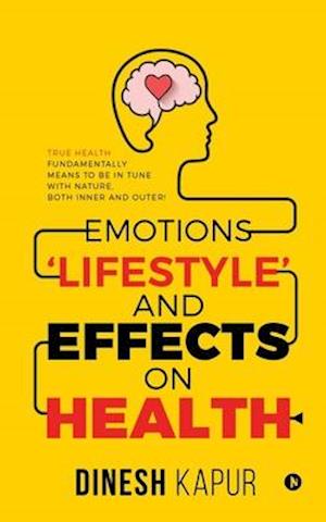 Emotions 'Lifestyle' and Effects on Health: True Health Fundamentally Means to Be in Tune with Nature, Both Inner and Outer!