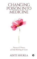 Changing Poison into Medicine: Poetry & Proses of Self Healing & Love 