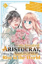 As a Reincarnated Aristocrat, Ill Use My Appraisal Skill to Rise in the World 6 (Manga)
