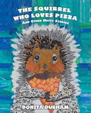 THE SQUIRREL WHO LOVES PIZZA AND OTHER NUTTY STORIES