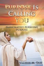 PURPOSE IS CALLING YOU: PASSIONATELY PURSUING PURPOSE 