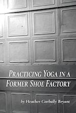 Practicing Yoga in a Former Shoe Factory