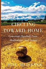 CIRCLING TOWARD HOME: Grassroots Baseball Prose, Meditations, and Images 