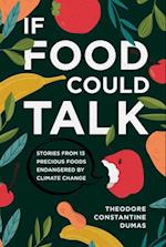If Food Could Talk : Stories from 13 Precious Foods Endangered by Climate Change