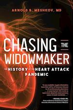 Chasing the Widowmaker : The History of the Heart Attack Pandemic