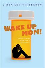 Wake Up, Mom! : Can't You See Your Son Is An Addict?