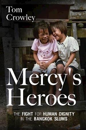 Mercy's Heroes : The Fight for Human Dignity in the Bangkok Slums