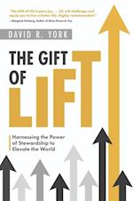 The Gift of Lift : Harnessing the Power of Stewardship to Elevate the World