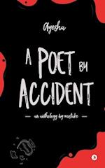 A Poet by Accident: An Anthology by Mistake 