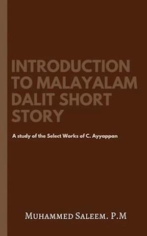 Introduction to Malayalam Dalit Short Story: A study of the Select Works of C. Ayyappan.