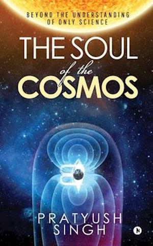 The Soul of the Cosmos: Beyond the Understanding of Only Science