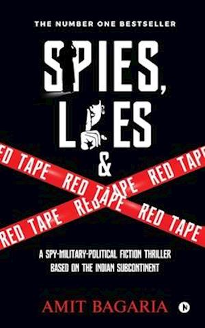 Spies, Lies & Red Tape: A Spy-Military-Political Fiction Thriller based on the Indian Subcontinent