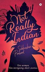 Not Really Indian: Ten women. Ten intriguing short stories. 