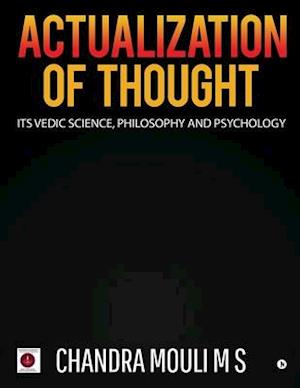 Actualization of Thought: Its Vedic Science, Philosophy and Psychology