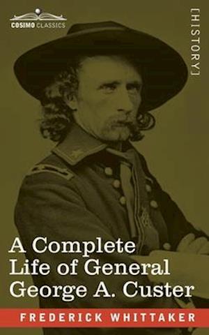 A Complete Life of General George A. Custer