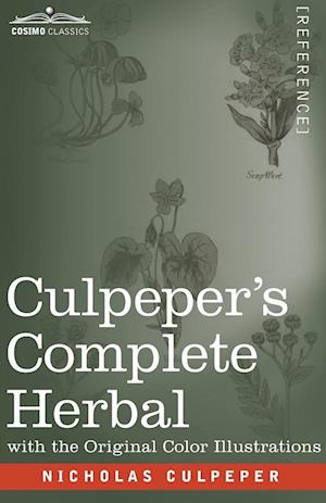 Culpeper's Complete Herbal: A Comprehensive Description of Nearly all Herbs with their Medicinal Properties and Directions for Compounding the Medicin