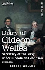 Diary of Gideon Welles, Volume III: Secretary of the Navy under Lincoln and Johnson 