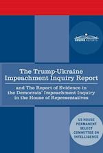 The Trump - Ukraine Impeachment Inquiry Report and the Report of Evidence in the Democrats' Impeachment Inquiry in the House of Representatives
