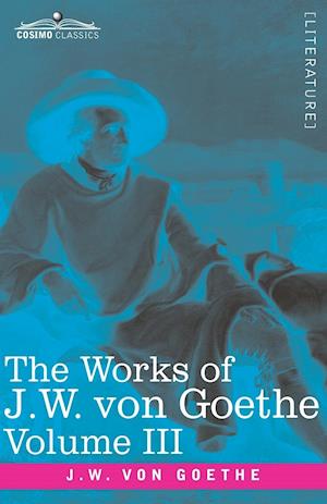 The Works of J.W. von Goethe, Vol. III (in 14 volumes) : with His Life by George Henry Lewes : Wilhelm Meister's Travel's and The Recreations of the G