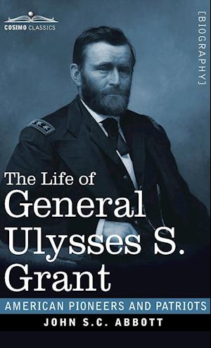 The Life of General Ulysses S. Grant: Containing a Brief but Faithful Narrative of those Military and Diplomatic Achievements Which Have Entitled Him