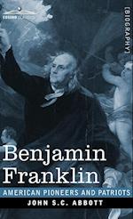 Benjamin Franklin : A Picture of the Struggles of our Infant Nation One Hundred Years Ago - American Pioneers and Patriots 