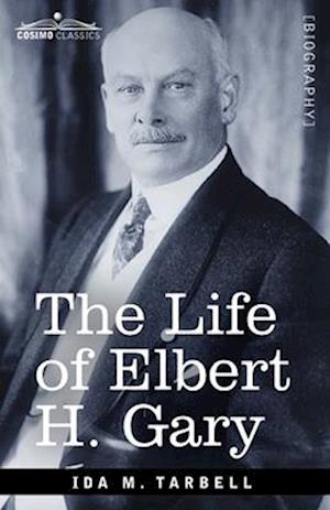 The Life of Elbert H. Gary
