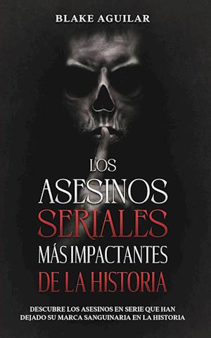 Los Asesinos Seriales más Impactantes de la Historia