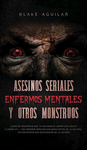 Asesinos Seriales, Enfermos Mentales y otros Monstruos