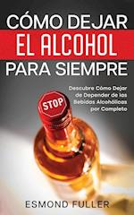 Cómo Dejar el Alcohol para Siempre