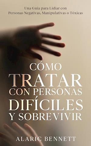 Cómo Tratar con Personas Difíciles y Sobrevivir