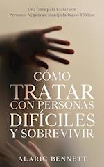 Cómo Tratar con Personas Difíciles y Sobrevivir