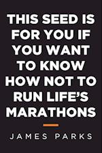 This Seed Is for You If You Want to Know How Not to Run Life's Marathons 