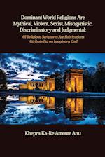 Dominant World Religions Are Mythical, Violent, Sexist, Misogynistic, Discriminatory and Judgmental