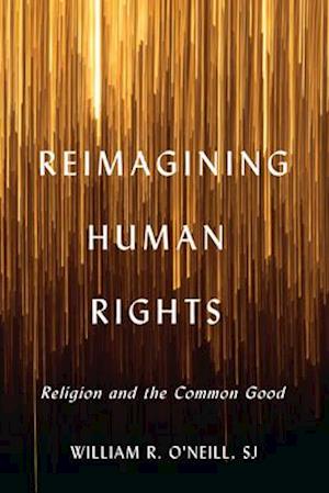 Reimagining Human Rights : Religion and the Common Good