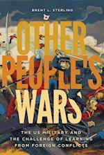 Other People's Wars : The US Military and the Challenge of Learning from Foreign Conflicts 