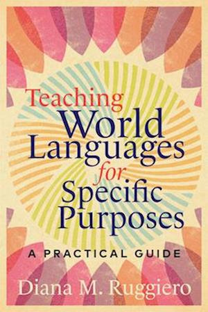 Teaching World Languages for Specific Purposes : A Practical Guide