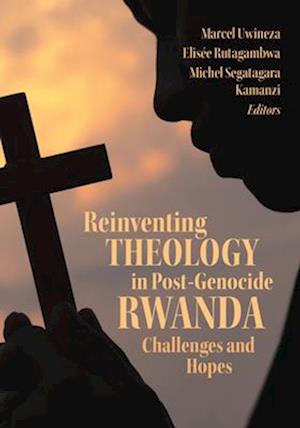 Reinventing Theology in Post-Genocide Rwanda : Challenges and Hopes