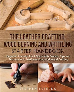 The Leather Crafting,Wood Burning and Whittling Starter Handbook