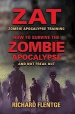 ZAT Zombie Apocalypse Training: How to Survive the Zombie Apocalypse and Not Freak Out 