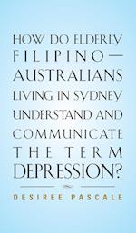 HOW DO ELDERLY FILIPINO-AUSTRALIANS LIVING IN SYDNEY UNDERSTAND AND COMMUNICATE THE TERM DEPRESSION? 