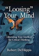 "Loosing" Your Mind: Liberating Your Intellect for Critical Thinking 